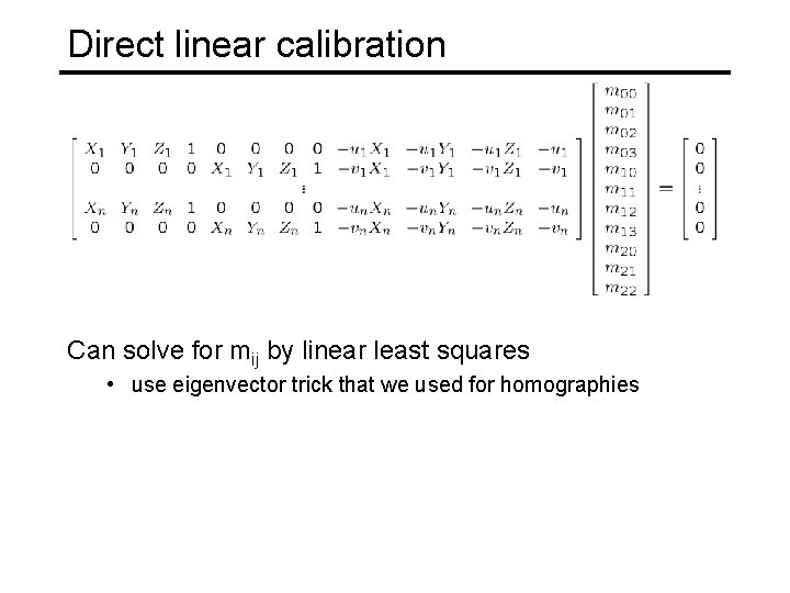 Direct linear calibration Can solve for mij by linear least squares • use eigenvector