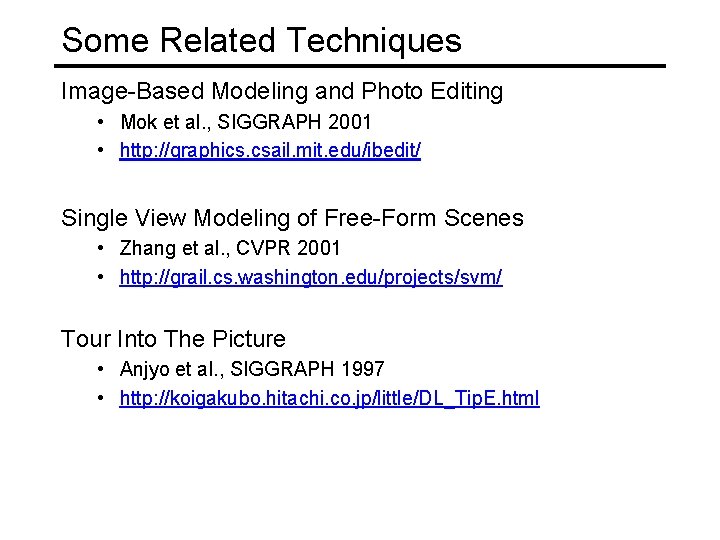 Some Related Techniques Image-Based Modeling and Photo Editing • Mok et al. , SIGGRAPH