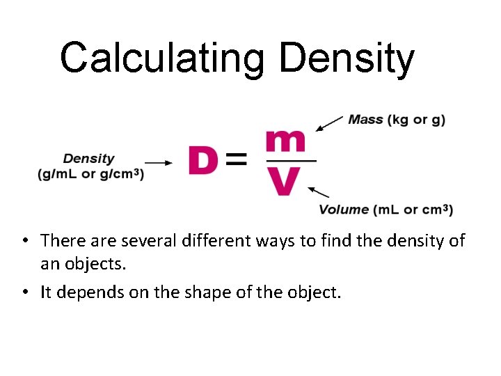 Calculating Density • There are several different ways to find the density of an