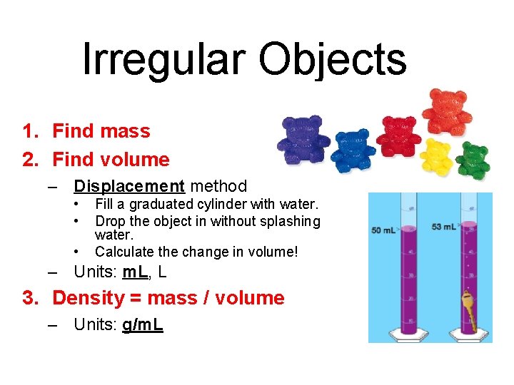 Irregular Objects 1. Find mass 2. Find volume – Displacement method • • •