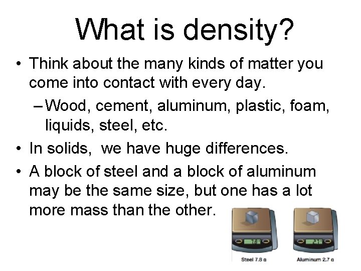 What is density? • Think about the many kinds of matter you come into