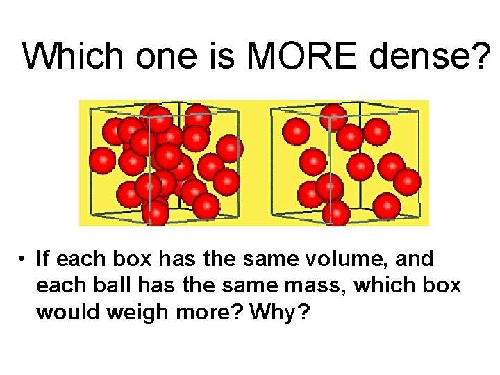 Which one is MORE dense? • If each box has the same volume, and