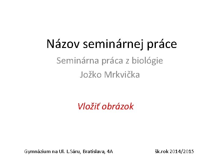 Názov seminárnej práce Seminárna práca z biológie Jožko Mrkvička Vložiť obrázok Gymnázium na Ul.