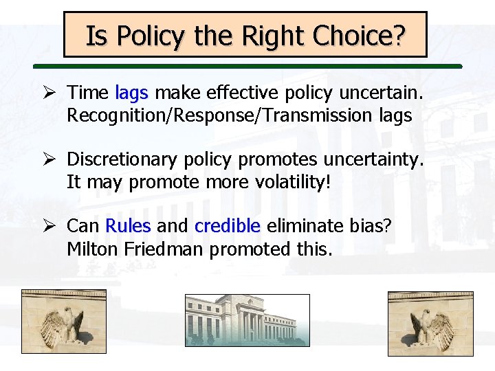 Is Policy the Right Choice? Ø Time lags make effective policy uncertain. Recognition/Response/Transmission lags