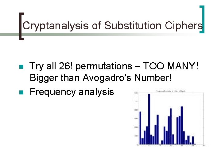 Cryptanalysis of Substitution Ciphers n n Try all 26! permutations – TOO MANY! Bigger