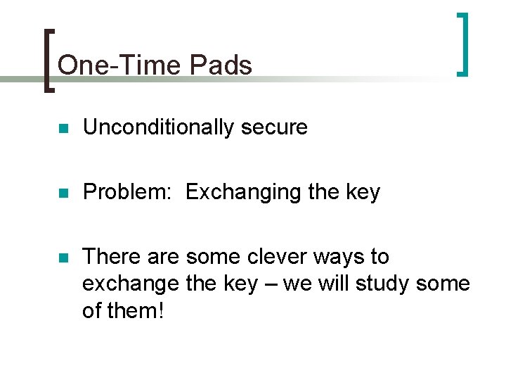 One-Time Pads n Unconditionally secure n Problem: Exchanging the key n There are some