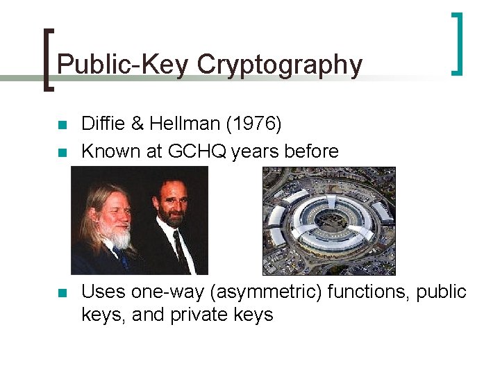 Public-Key Cryptography n n n Diffie & Hellman (1976) Known at GCHQ years before