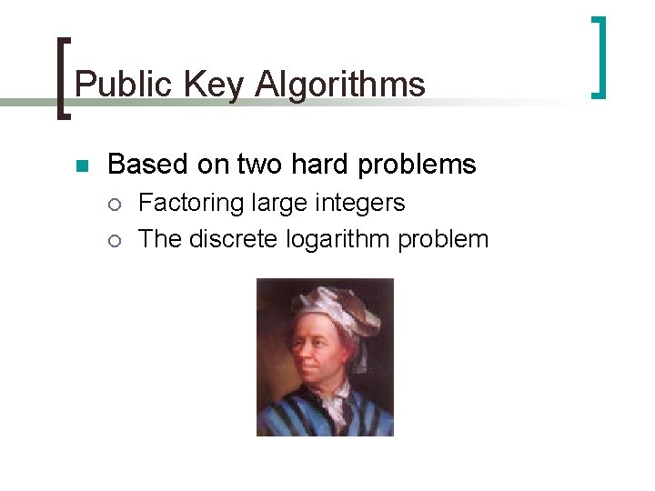 Public Key Algorithms n Based on two hard problems ¡ ¡ Factoring large integers