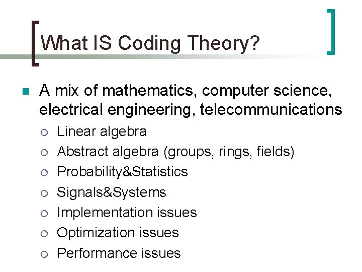 What IS Coding Theory? n A mix of mathematics, computer science, electrical engineering, telecommunications