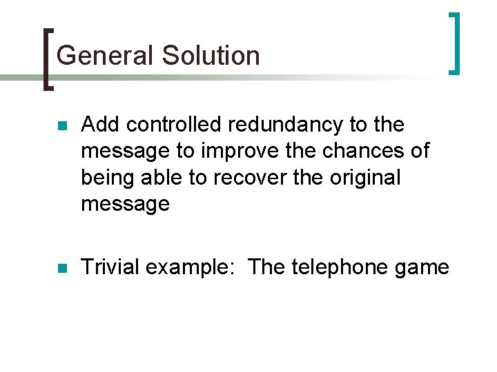 General Solution n Add controlled redundancy to the message to improve the chances of