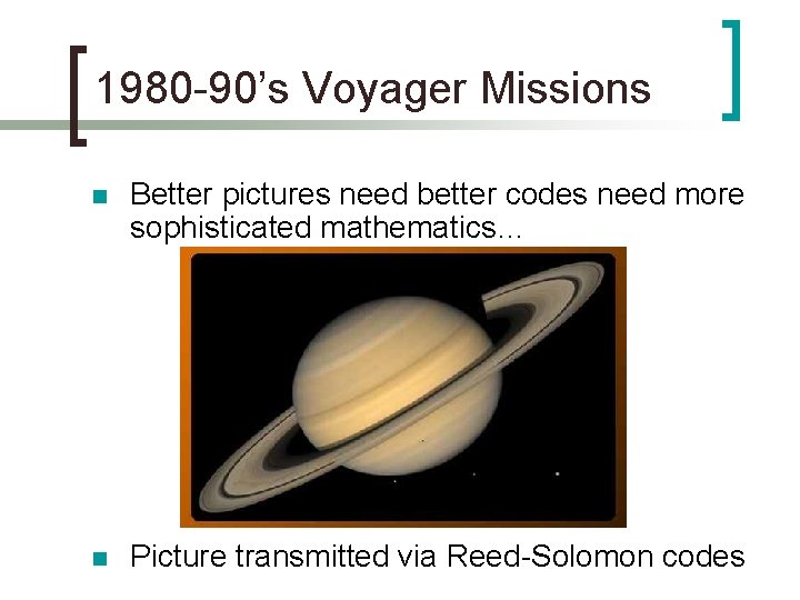 1980 -90’s Voyager Missions n Better pictures need better codes need more sophisticated mathematics…