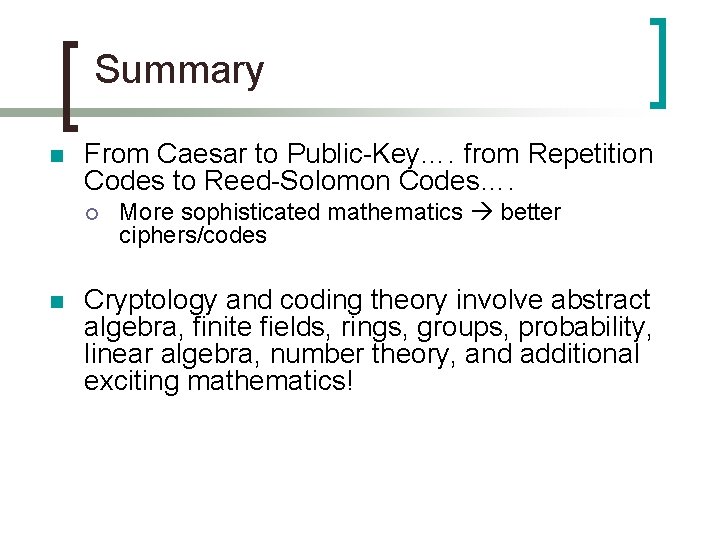 Summary n From Caesar to Public-Key…. from Repetition Codes to Reed-Solomon Codes…. ¡ n