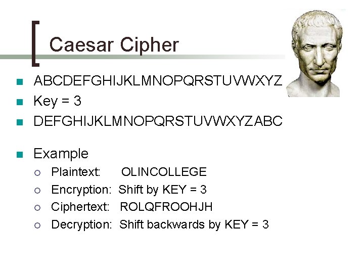 Caesar Cipher n ABCDEFGHIJKLMNOPQRSTUVWXYZ Key = 3 DEFGHIJKLMNOPQRSTUVWXYZABC n Example n n ¡ ¡