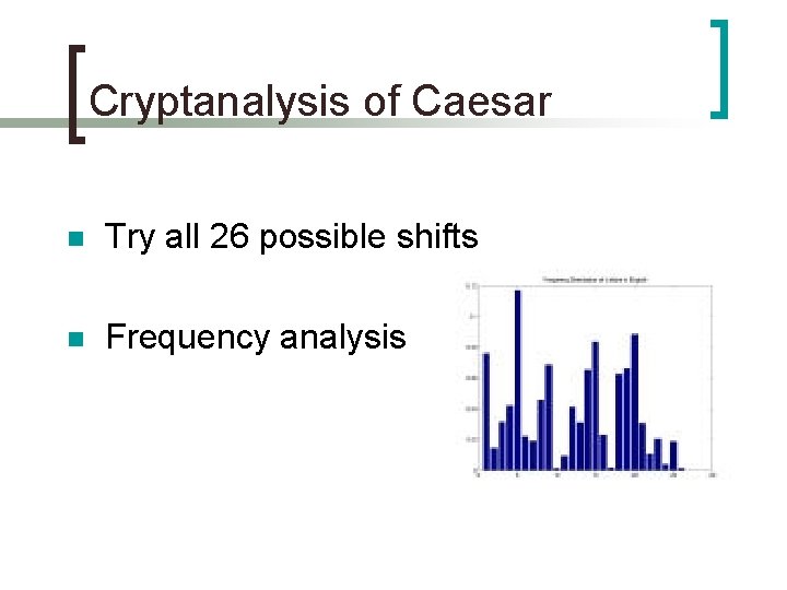 Cryptanalysis of Caesar n Try all 26 possible shifts n Frequency analysis 