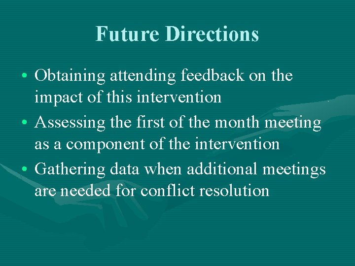 Future Directions • Obtaining attending feedback on the impact of this intervention • Assessing