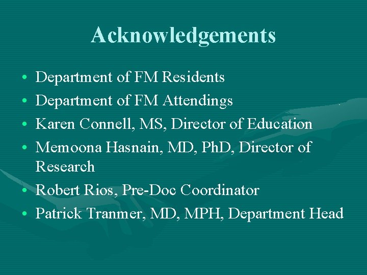 Acknowledgements • • Department of FM Residents Department of FM Attendings Karen Connell, MS,