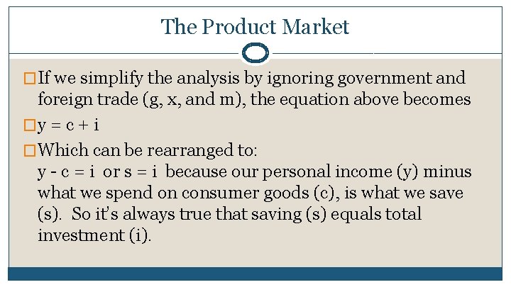 The Product Market �If we simplify the analysis by ignoring government and foreign trade