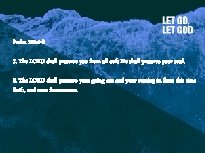 Psalm 121: 1 -8 7. The LORD shall preserve you from all evil; He