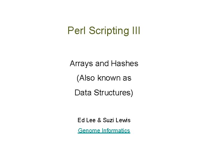 Perl Scripting III Arrays and Hashes (Also known as Data Structures) Ed Lee &