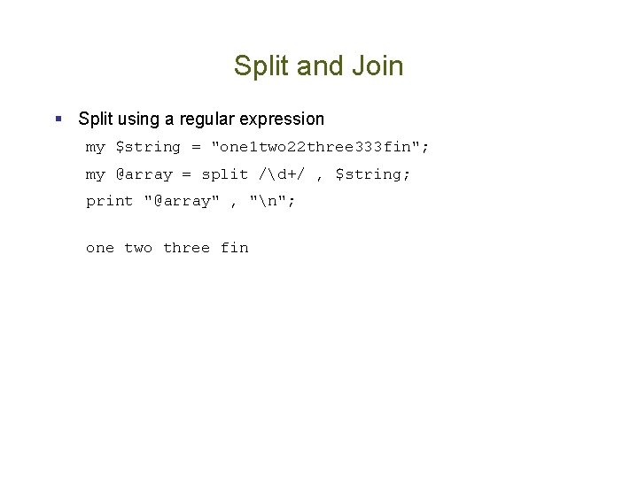 Split and Join § Split using a regular expression my $string = "one 1