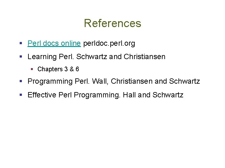 References § Perl docs online perldoc. perl. org § Learning Perl. Schwartz and Christiansen