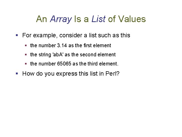 An Array Is a List of Values § For example, consider a list such