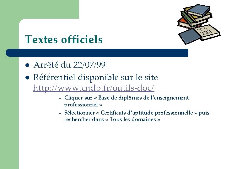 Textes officiels l l Arrêté du 22/07/99 Référentiel disponible sur le site http: //www.
