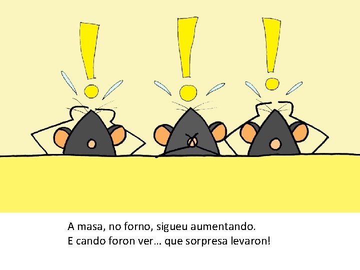 A masa, no forno, sigueu aumentando. E cando foron ver… que sorpresa levaron! 