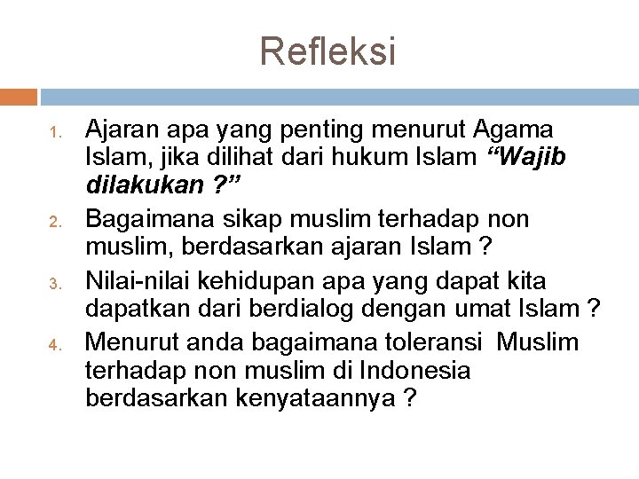 Refleksi 1. 2. 3. 4. Ajaran apa yang penting menurut Agama Islam, jika dilihat