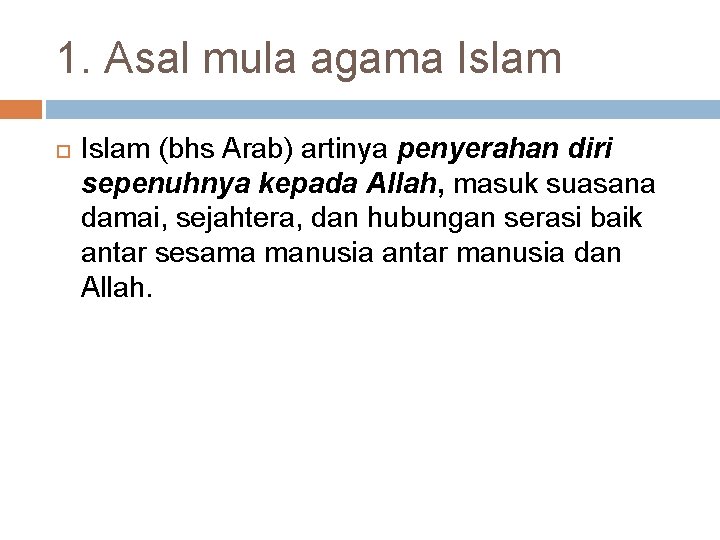 1. Asal mula agama Islam (bhs Arab) artinya penyerahan diri sepenuhnya kepada Allah, masuk