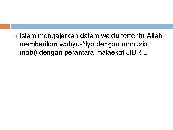  Islam mengajarkan dalam waktu tertentu Allah memberikan wahyu-Nya dengan manusia (nabi) dengan perantara