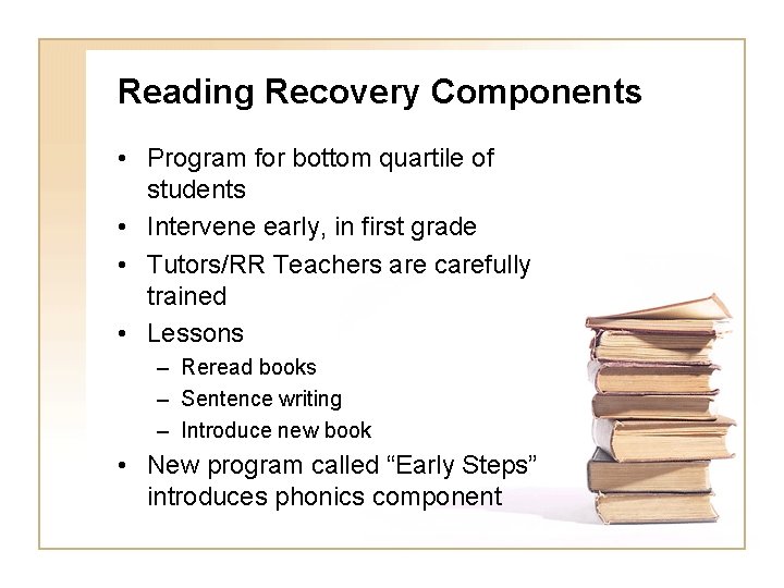 Reading Recovery Components • Program for bottom quartile of students • Intervene early, in