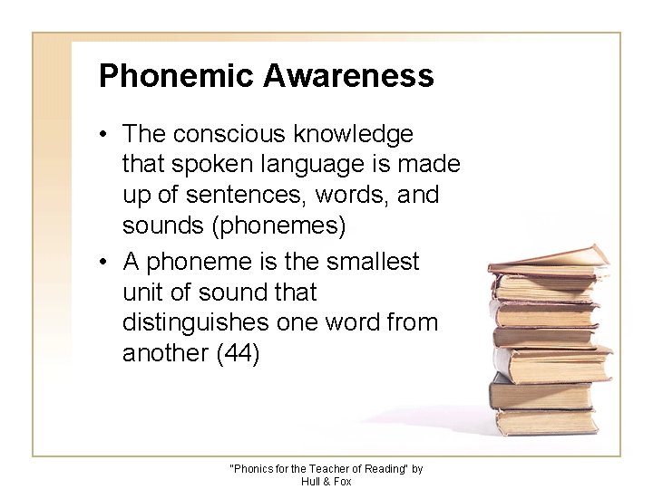 Phonemic Awareness • The conscious knowledge that spoken language is made up of sentences,