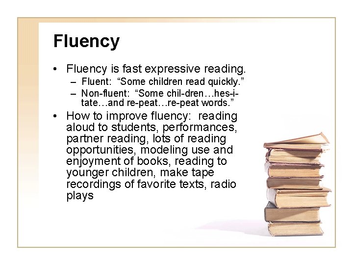 Fluency • Fluency is fast expressive reading. – Fluent: “Some children read quickly. ”
