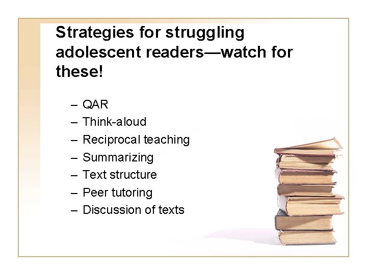 Strategies for struggling adolescent readers—watch for these! – – – – QAR Think-aloud Reciprocal
