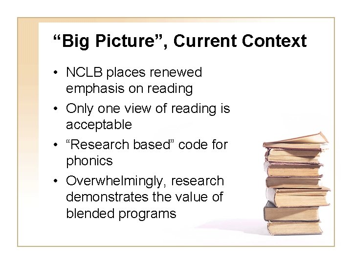 “Big Picture”, Current Context • NCLB places renewed emphasis on reading • Only one