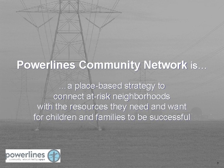 Powerlines Community Network is… …a place-based strategy to connect at-risk neighborhoods with the resources