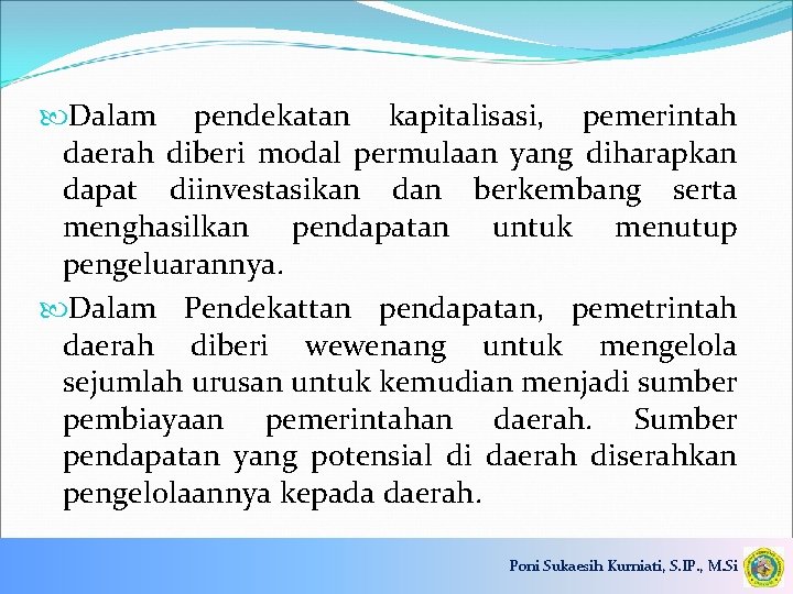  Dalam pendekatan kapitalisasi, pemerintah daerah diberi modal permulaan yang diharapkan dapat diinvestasikan dan