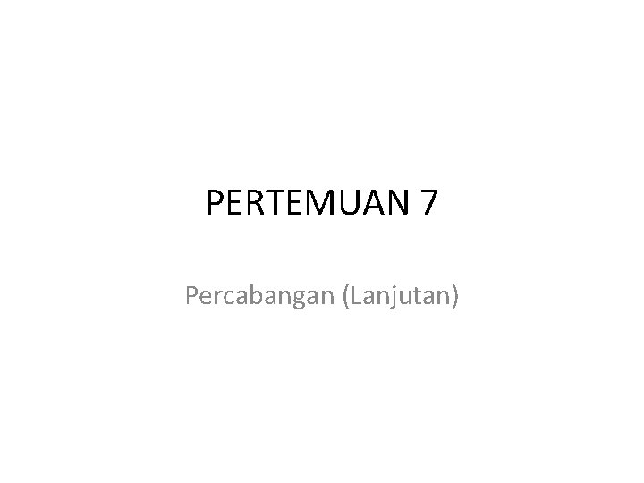 PERTEMUAN 7 Percabangan (Lanjutan) 