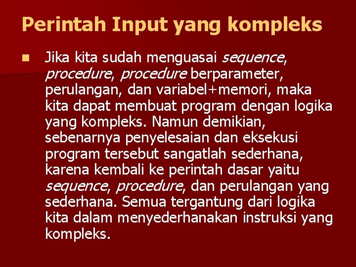 Perintah Input yang kompleks n Jika kita sudah menguasai sequence, procedure berparameter, perulangan, dan
