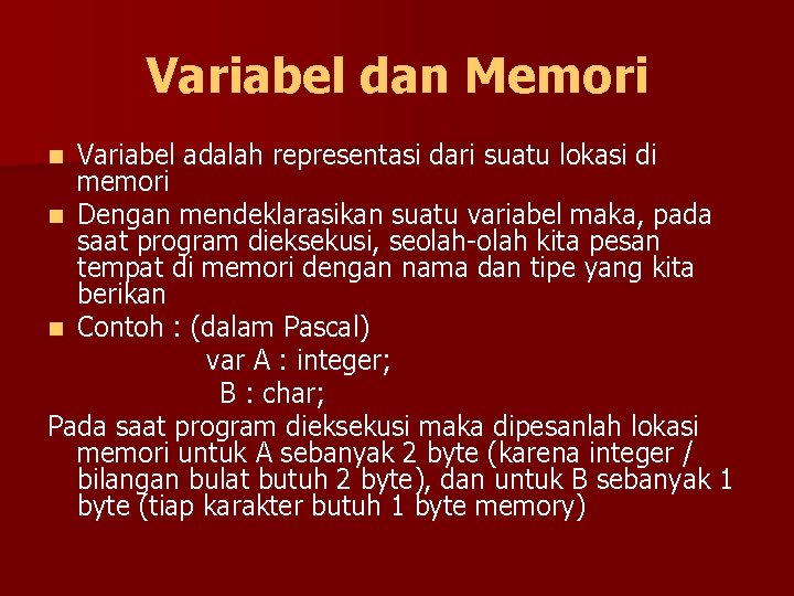 Variabel dan Memori Variabel adalah representasi dari suatu lokasi di memori n Dengan mendeklarasikan