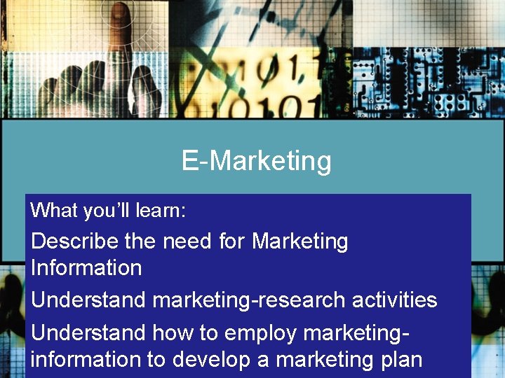 E-Marketing What you’ll learn: Describe the need for Marketing Information Understand marketing-research activities Understand