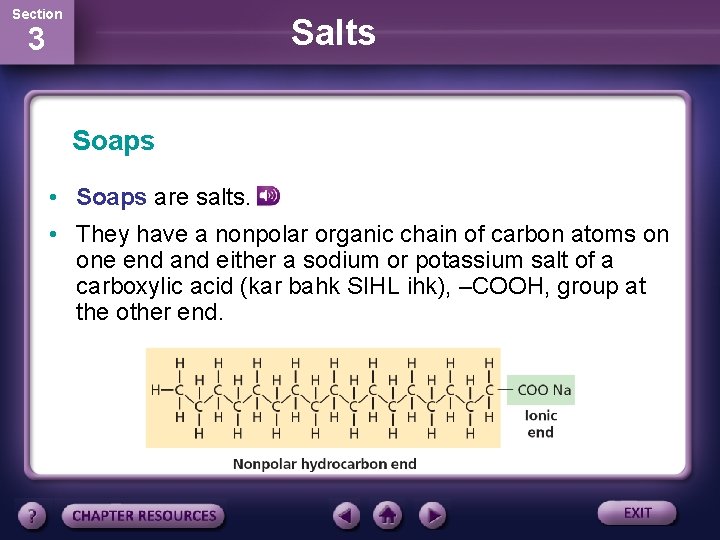 Section Salts 3 Soaps • Soaps are salts. • They have a nonpolar organic