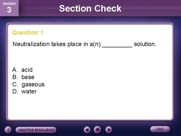 Section Check 3 Question 1 Neutralization takes place in a(n) _____ solution. A. B.