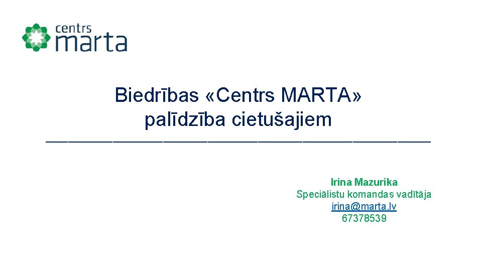 Biedrības «Centrs MARTA» palīdzība cietušajiem ___________________________________ Irina Mazurika Speciālistu komandas vadītāja irina@marta. lv 67378539