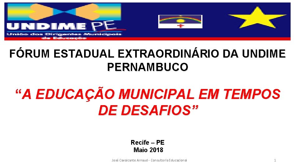 FÓRUM ESTADUAL EXTRAORDINÁRIO DA UNDIME PERNAMBUCO “A EDUCAÇÃO MUNICIPAL EM TEMPOS DE DESAFIOS” Recife