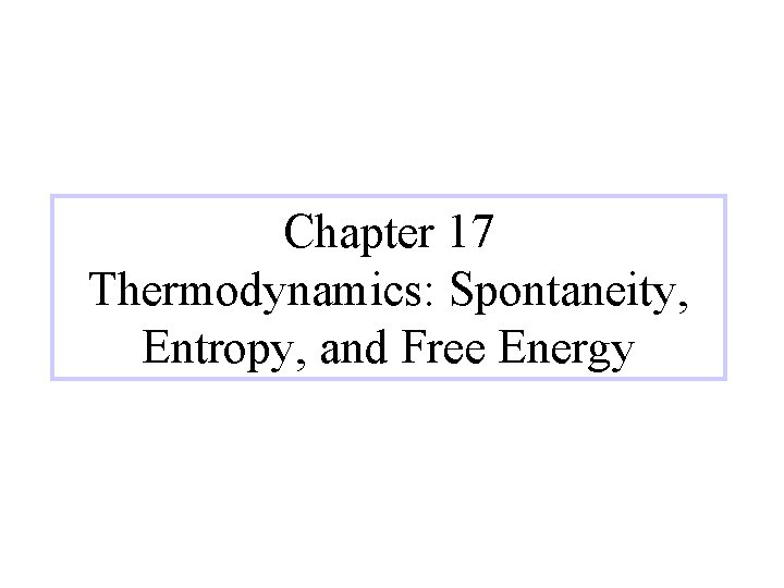 Chapter 17 Thermodynamics: Spontaneity, Entropy, and Free Energy 