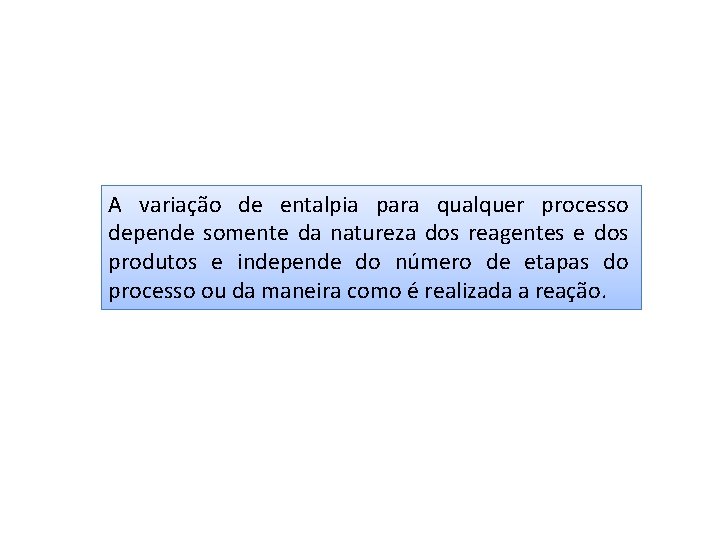 A variação de entalpia para qualquer processo depende somente da natureza dos reagentes e