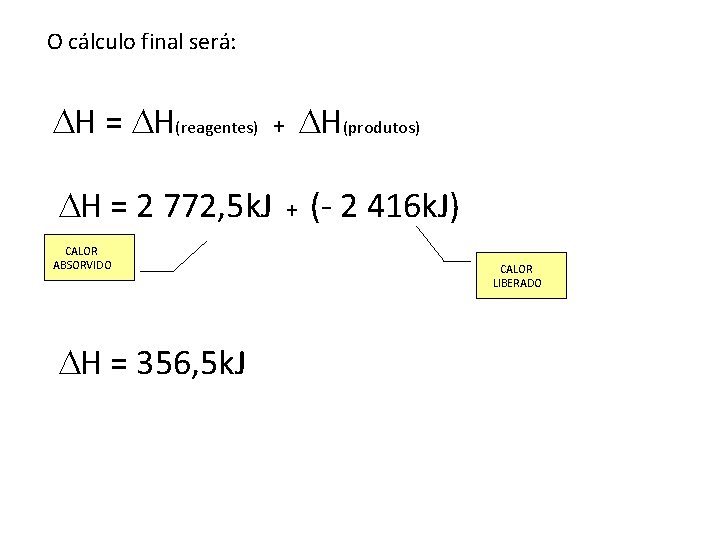 O cálculo final será: H = H(reagentes) H = 2 772, 5 k. J