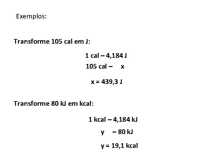 Exemplos: Transforme 105 cal em J: 1 cal – 4, 184 J 105 cal